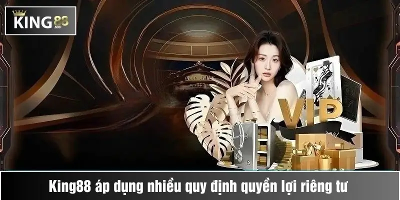 King88 áp dụng nhiều quy định quyền lợi riêng tư 